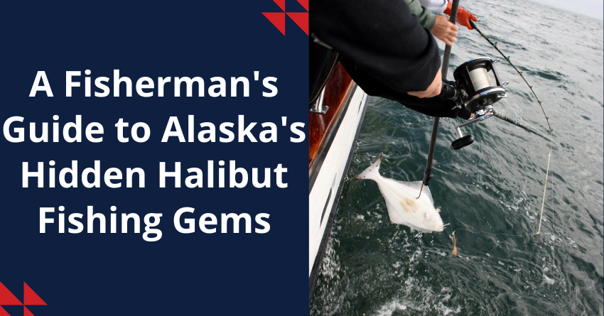 A Fisherman's Guide to Alaska's Hidden Halibut Fishing Gems