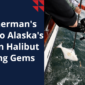 A Fisherman's Guide to Alaska's Hidden Halibut Fishing Gems