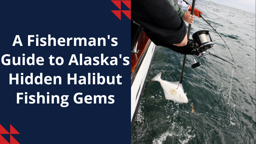 A Fisherman's Guide to Alaska's Hidden Halibut Fishing Gems