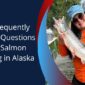 Top Frequently Asked Questions About Salmon Fishing in Alaska